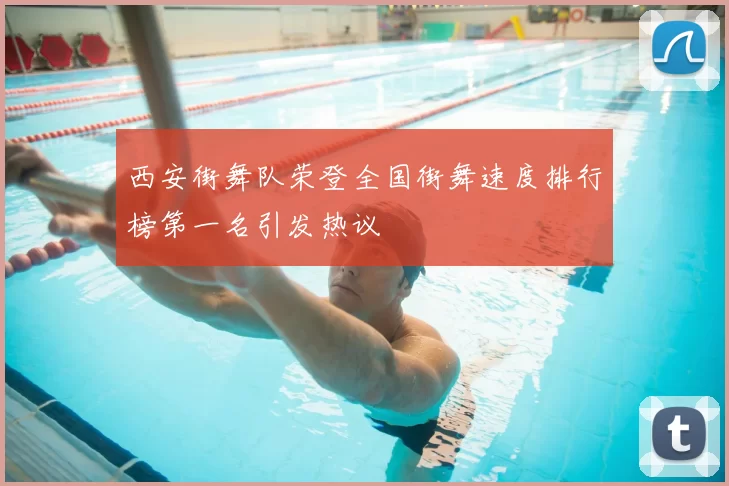 西安街舞队荣登全国街舞速度排行榜第一名引发热议