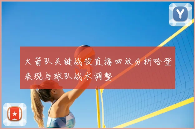 火箭队关键战役直播回放分析哈登表现与球队战术调整