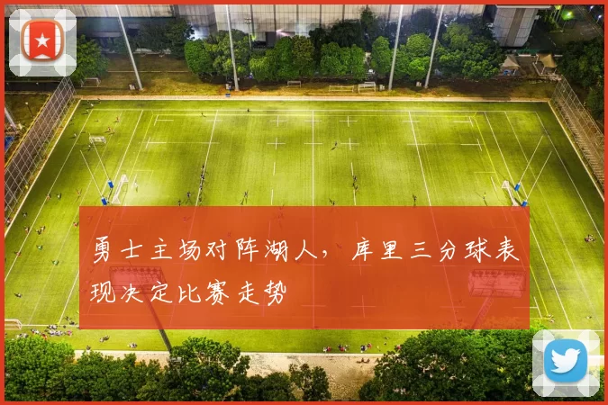 勇士主场对阵湖人，库里三分球表现决定比赛走势