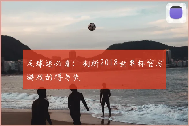 足球迷必看：剖析2018世界杯官方游戏的得与失