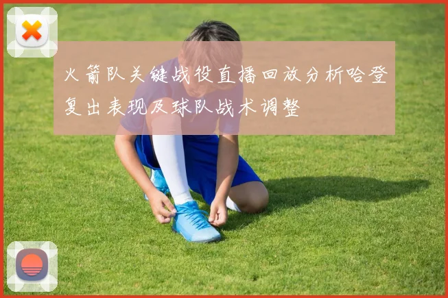 火箭队关键战役直播回放分析哈登复出表现及球队战术调整
