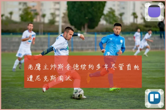 老鹰主帅斯奈德续约多年尽管首轮遭尼克斯淘汰