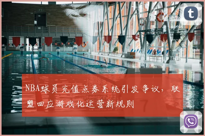 NBA球员充值点券系统引发争议，联盟回应游戏化运营新规则