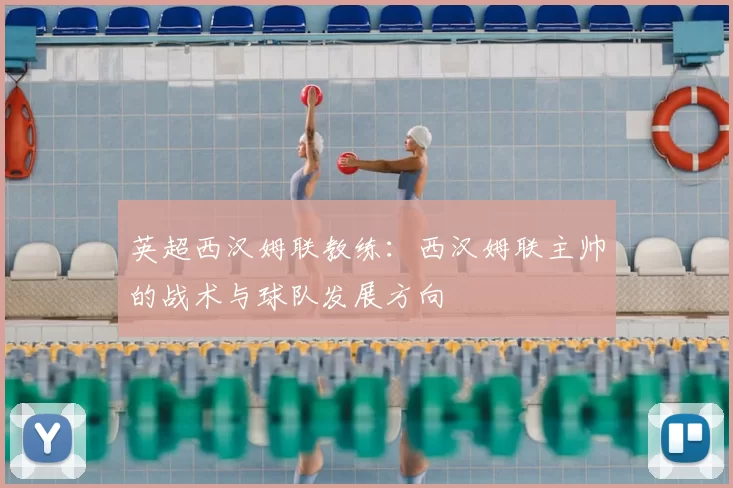 英超西汉姆联教练：西汉姆联主帅的战术与球队发展方向