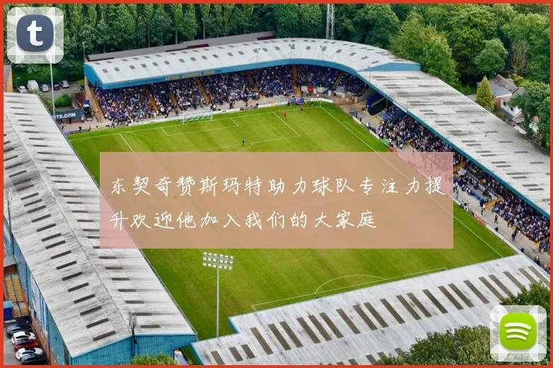 东契奇赞斯玛特助力球队专注力提升欢迎他加入我们的大家庭
