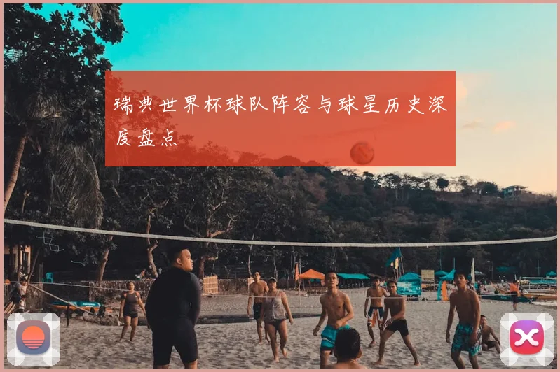 瑞典世界杯球队阵容与球星历史深度盘点