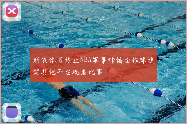 新浪体育终止NBA赛事转播合作球迷需其他平台观看比赛